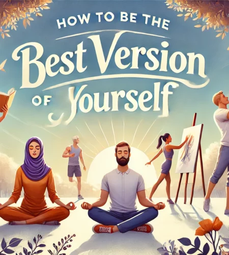 Efficient Ways for How to Be the Best Version of Yourself